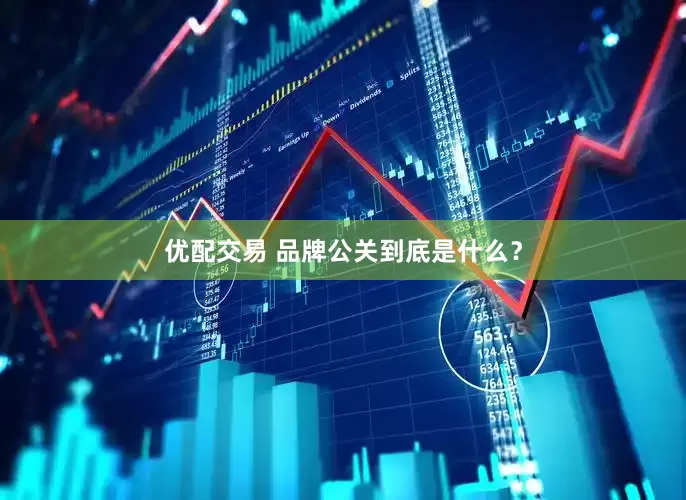 优配交易 品牌公关到底是什么？